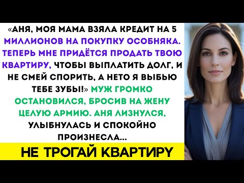Видео: Аня, мой муж взял кредит на 5 миллионов, чтобы купить особняк. Опять угроза продать квартиру…