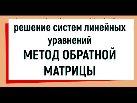 Видео: 9. Метод обратной матрицы для решения систем линейных уравнений / матричный метод