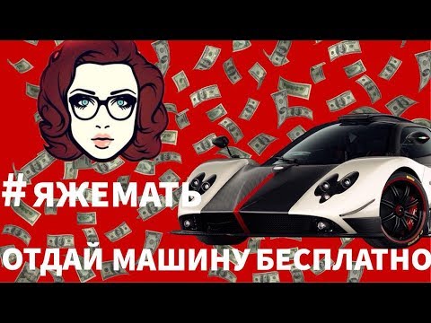 Видео: #ЯЖЕМАТЬ! ОТДАЙ МАШИНУ БЕСПЛАТНО! 2