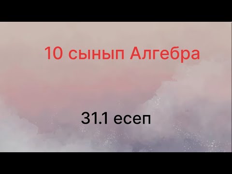 Видео: 31.1 есеп 10 сынып Алгебра