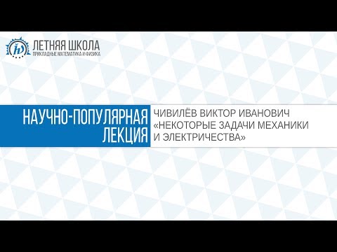 Видео: ЛШ ПМФ МФТИ 2017 "НЕКОТОРЫЕ ЗАДАЧИ МЕХАНИКИ И ЭЛЕКТРИЧЕСТВА" Чивилёв В.И.