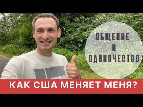 Видео: КАК США МЕНЯЕТ МЕНЯ? ОДИНОЧЕСТВО, ОБЩЕНИЕ.