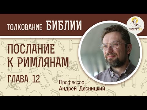 Видео: Послание к Римлянам. Глава 12. Андрей Десницкий. Новый Завет