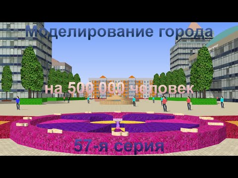 Видео: Моделирование города на 500 000 человек. 57-я серия.