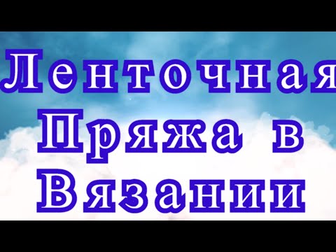 Видео: Ленточная пряжа спицами и крючком - Мастер-класс + идеи (в конце видео)