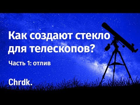 Видео: Как создают стекло для телескопов? Часть 1: отлив