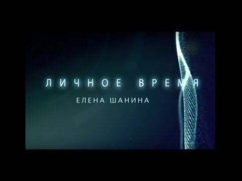 Видео: ЛИЧНОЕ ВРЕМЯ. ЕЛЕНА ШАНИНА