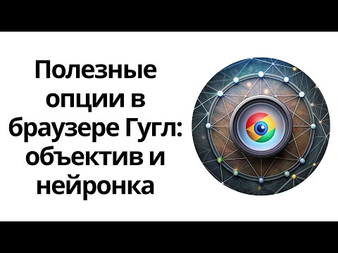 Видео: Обзор крутых функций в браузере Гугл Хром: нейронка Gemini и Гугл Объектив