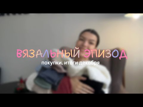 Видео: ВЯЗАЛЬНЫЙ ЭПИЗОД | итоги декабря