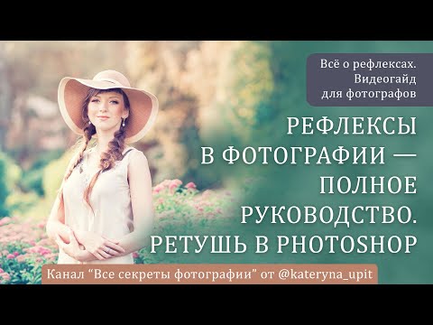 Видео: Рефлексы в фотографии — полное руководство. Ретушь в Photoshop