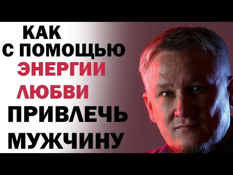 Видео: Как с помощью энергии любви привлечь мужчину