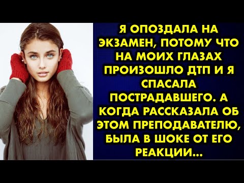 Видео: Я опоздала на экзамен, потому что на моих глазах произошло ДТП и я спасала пострадавшего. А когда…