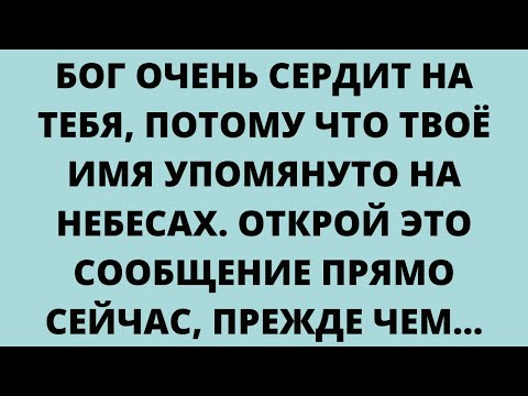 Видео: БОГ ОЧЕНЬ СЕРДИТ НА ТЕБЯ, ПОТОМУ ЧТО ТВОЁ ИМЯ УПОМЯНУТО НА НЕБЕСАХ. ОТКРОЙ ЭТО СООБЩЕНИЕ ПРЯМО