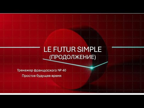 Видео: Тренажер французского 40 для начинающих. Le Futur Simple - простое будущее время.