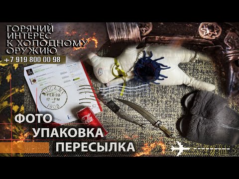 Видео: Горячий интерес к холодному оружию 55. Фото, упаковка, пересылка