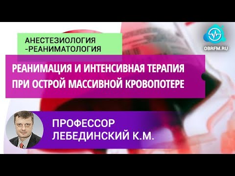Видео: Профессор Лебединский К.М: Реанимация и интенсивная терапия при острой массивной кровопотере