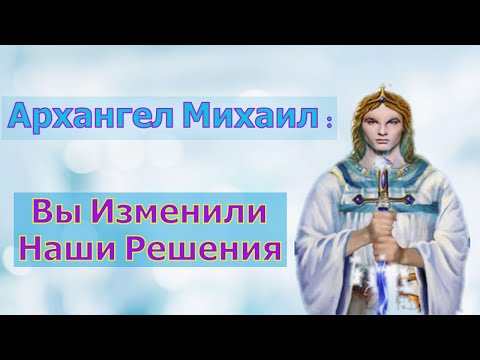 Видео: Архангел Михаил: Вы изменили наши решения