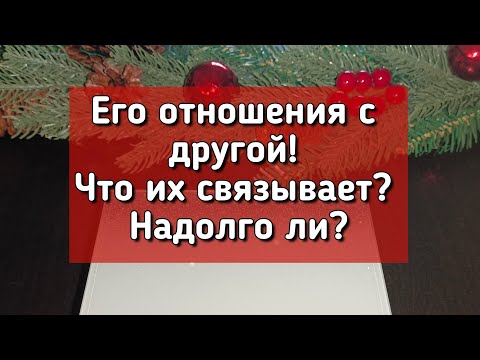 Видео: ЕГО ОТНОШЕНИЯ С ДРУГОЙ! ЧТО ИХ СВЯЗЫВАЕТ? НАДОЛГО ЛИ?