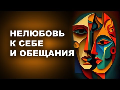 Видео: НЕЛЮБОВЬ К СЕБЕ И ОБЕЩАНИЯ