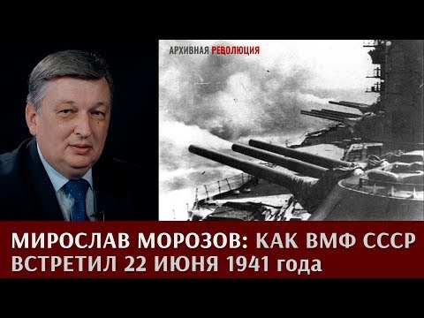 Видео: Мирослав Морозов о том, как ВМФ СССР встретил 22.06.1941г.