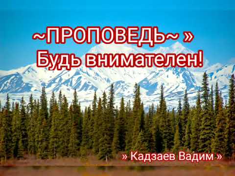 Видео: ~ПРОПОВЕДЬ~  » Будь внимателен!Кадзаев Вадим .