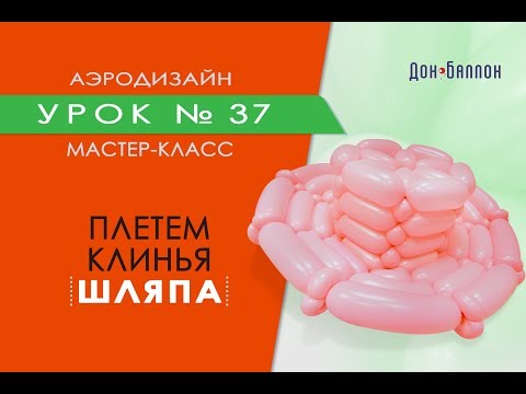 Видео: Искусство Аэродизайна. Урок №37. Шляпа из воздушных шаров. Плетем клинья
