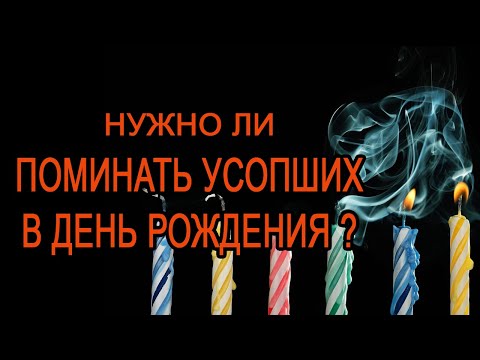 Видео: Нужно ли поминать усопших в день рождения?