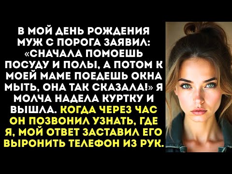 Видео: «Посуду помоешь и полы! А потом к моей маме поедешь окна мыть!» — приказал муж в мой день рождения.