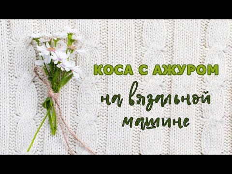 Видео: Коса с ажурами на вязальной машине