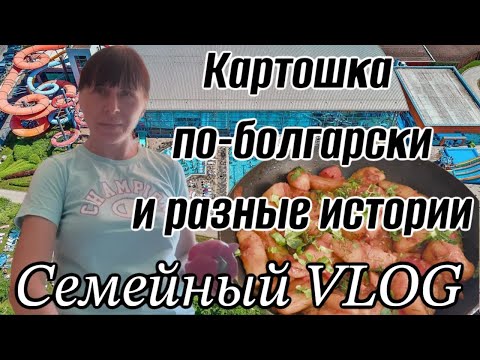 Видео: Картошка по-болгарски и разные истории Семейный VLOG