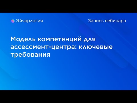 Видео: Модель компетенций для ассессмент-центра: ключевые требования