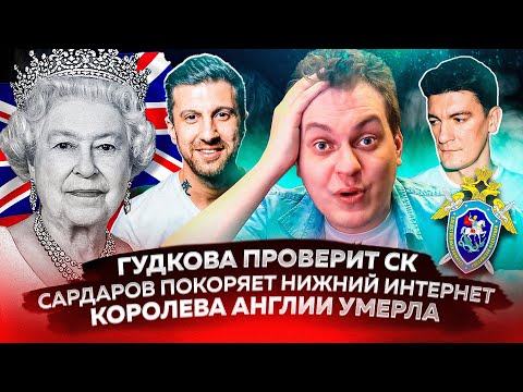 Видео: Гудкова проверит СК / Сардаров покоряет нижний интернет / Королева Англии умерла