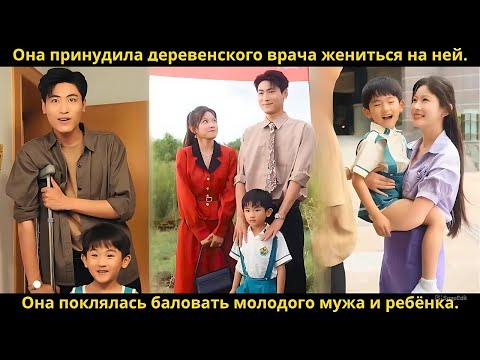 Видео: Она принудила деревенского врача жениться на ней. Она поклялась баловать молодого мужа и ребёнка.