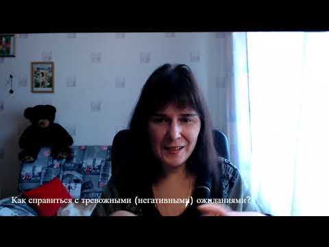 Видео: Как справиться с тревожными (негативными) ожиданиями?