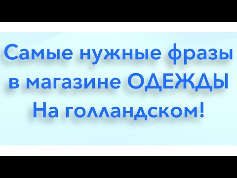 Видео: Самые нужные фразы в магазине ОДЕЖДЫ на голландском языке.