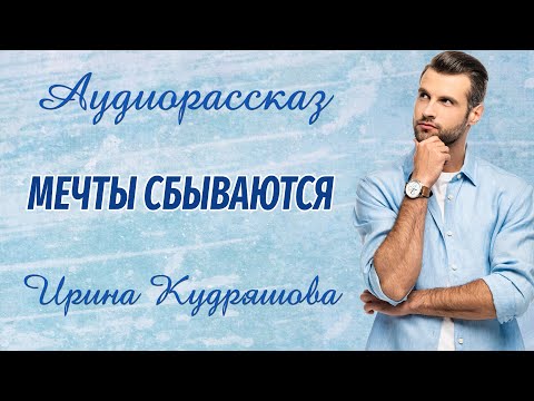 Видео: МЕЧТЫ СБЫВАЮТСЯ. Интересный аудиорассказ. Ирина Кудряшова