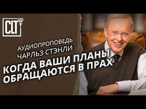 Видео: Когда ваши планы обращаются в прах | Чарльз Стэнли | Аудиопроповедь