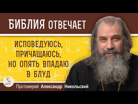Видео: ИСПОВЕДУЮСЬ, ПРИЧАЩАЮСЬ, НО ОПЯТЬ ВПАДАЮ В БЛУД.  Протоиерей Александр Никольский