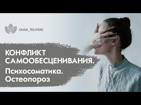 Видео: Конфликт САМООБЕСЦЕНИВАНИЯ. Психосоматика. Остеопороз