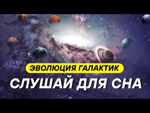 Видео: Как рождаются галактики и куда они исчезают — история Вселенной без тайн ДЛЯ СНА 😴