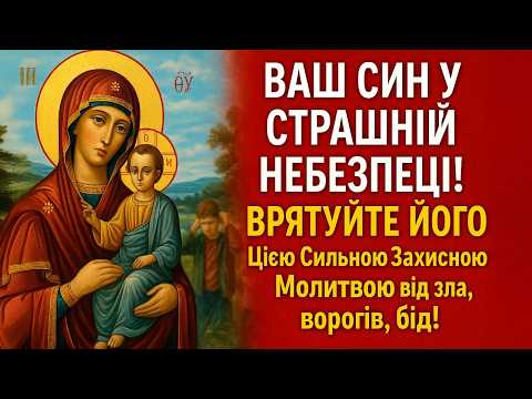 Видео: ВАШ СИН У СТРАШНІЙ НЕБЕЗПЕЦІ! ВРЯТУЙТЕ ЙОГО Цією Сильною Захисною Молитвою від зла, ворогів, бід!