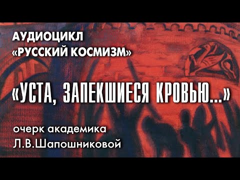 Видео: Уста запекшиеся кровью. Русский космизм. Очерк академика Л.В.Шапошниковой