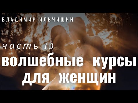 Видео: ВОЛШЕБНЫЕ КУРСЫ ДЛЯ ЖЕНЩИН 13 часть.
