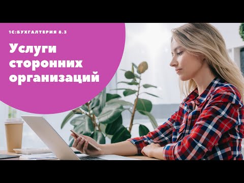 Видео: Услуги сторонних организаций в "1С:Бухгалтерия 8.3"