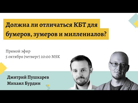 Видео: Дмитрий Пушкарев и Михаил Бурдин: "Должна ли отличаться КБТ для бумеров, зумеров и миллениалов?"