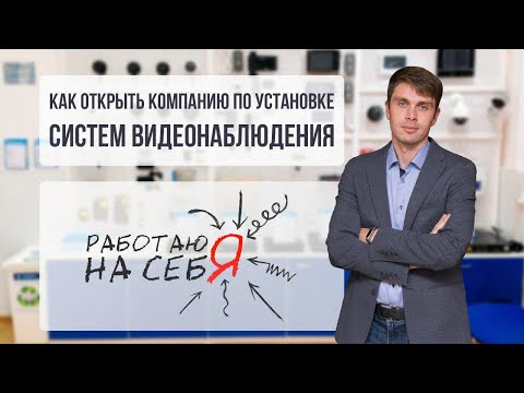Видео: Как открыть компанию по установке систем видеонаблюдения  | «Работаю на себя»