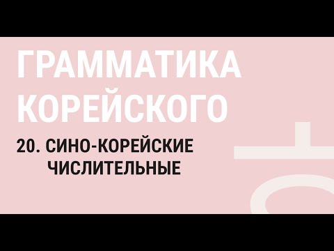 Видео: 20 - СИНО-КОРЕЙСКИЕ ЧИСЛИТЕЛЬНЫЕ / ГРАММАТИКА КОРЕЙСКОГО ЯЗЫКА