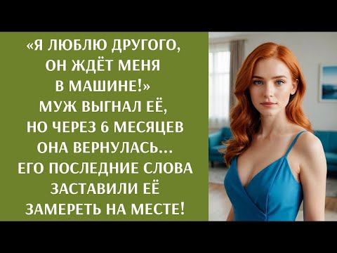 Видео: «Я люблю другого!» Муж ВЫГНАЛ её, но через 6 месяцев она вернулась    От его ответа она обомлела
