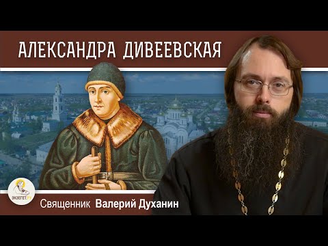 Видео: Преподобная АЛЕКСАНДРА ДИВЕЕВСКАЯ. Основательница Дивеевского монастыря.  Священник Валерий Духанин