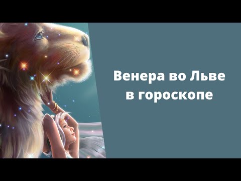 Видео: Венера во Льве в гороскопе: что означает, как влияет на характер